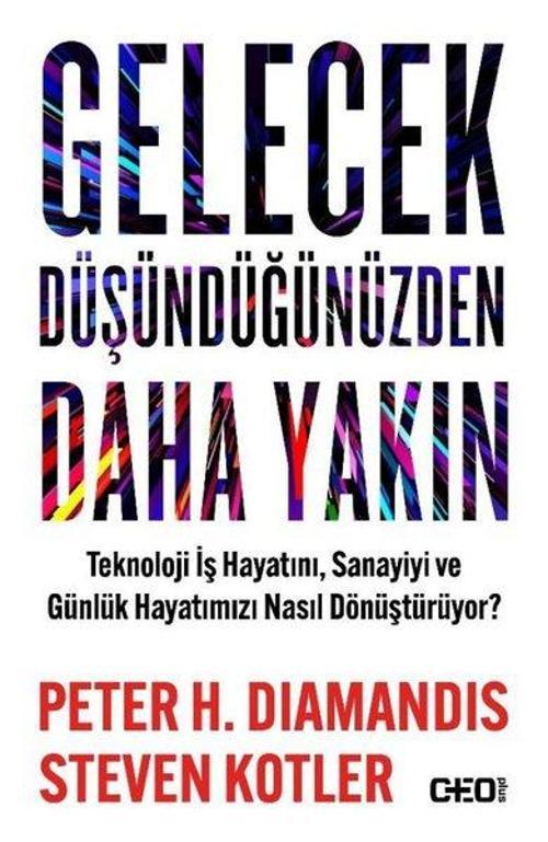Gelecek Düşündüğünüzden Daha Yakın Teknoloji İş Hayatını, Sanayiyi ve Günlük Hayatımızı Nasıl Dönüştürüyor?