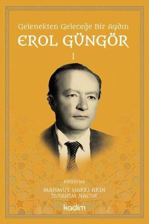 Gelenekten Geleceğe Bir Aydın: Erol Güngör Cilt 1