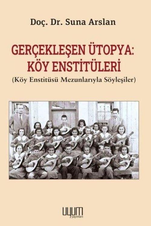 Gerçekleşen Ütopya: Köy Enstitüleri (Köy Enstitüsü Mezunlarıyla Söyleşiler)