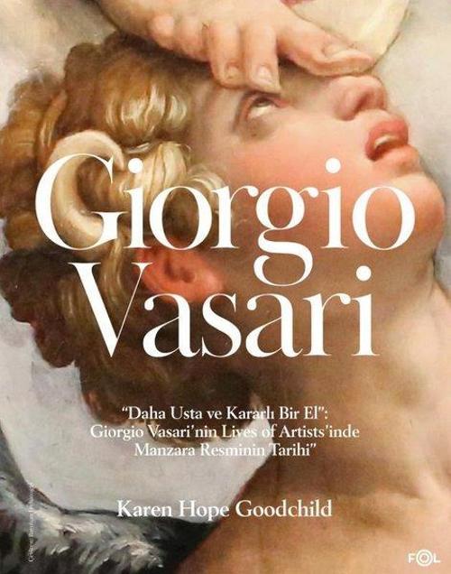 Giorgio Vasari / “Daha Usta ve Kararlı Bir El”: Giorgio Vasari’nin Lives of Artists’inde Manzara Resminin Tarihi”