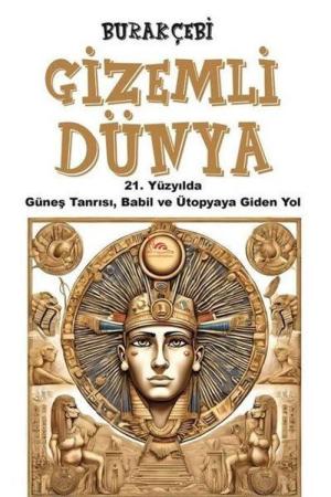 Gizemli Dünya 21. Yüzyılda Güneş Tanrısı, Babil ve Ütopyaya Giden Yol
