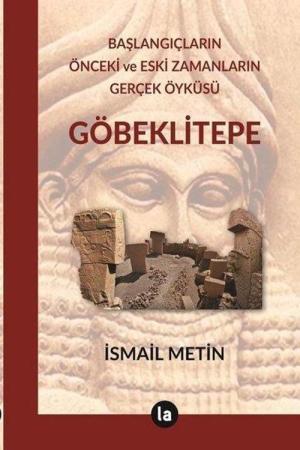 Göbeklitepe Başlangıçların Önceki ve Eski Zamanların Gerçek Öyküsü