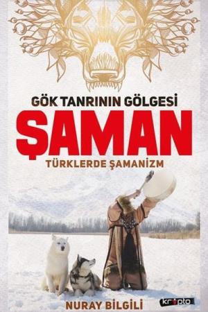 Gök Tanrının Gölgesi Şaman Türklerde Şamanizm