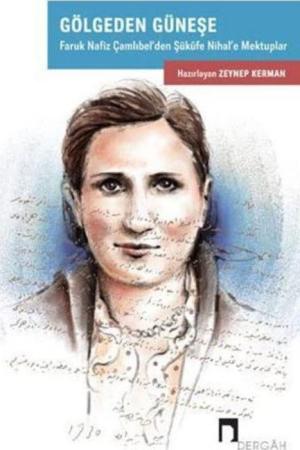 Gölgeden Güneşe / Faruk Nafiz Çamlıbel'den Şükufe Nihal'e Mektuplar