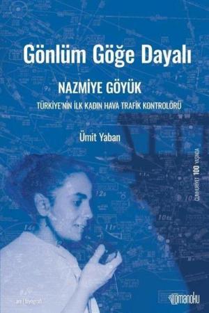 Gönlüm Göğe Dayalı Nazmiye Göyük Türkiye'nin İlk Kadın Hava Trafik Kontrolörü