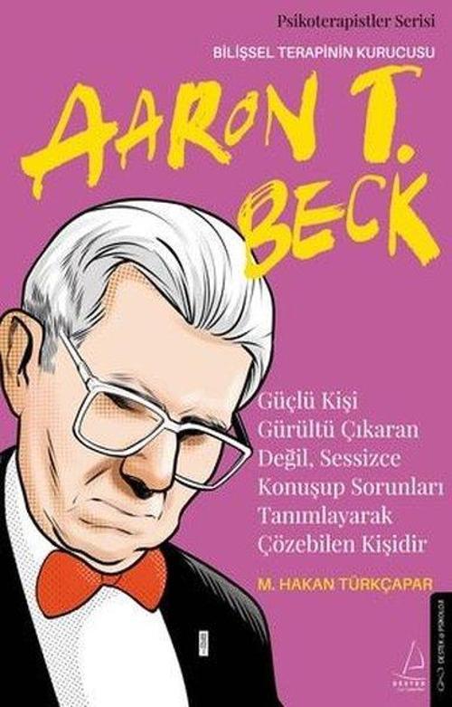 Güçlü Kişi Gürültü Çıkaran Değil, Sessizce Konuşup Sorunları Tanımlayarak Çözebilen Kişidir Aaron T. Beck