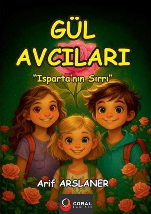 Gül Avcıları: Isparta’nın Sırrı (8+Yaş - Renkli Resimli Hikaye)