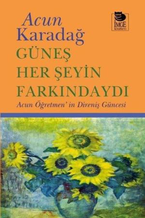 Güneş Her Şeyin Farkındaydı / Acun Öğretmen'in Direniş Güncesi