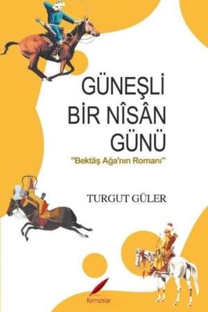 Güneşli Bir Nisan Günü Bektaş Ağa’nın Romanı