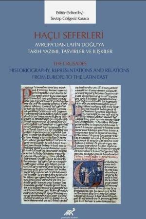 Haçlı Seferleri Avrupa'dan Latin Doğu'ya Tarih Yazımı, Tasvirler ve İlişkiler The Crusades Historiography, Representaiıons And Relations From Europe to The Latin East