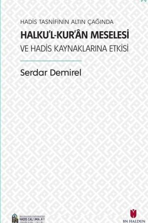 Hadis Tasnifinin Altın Çağında Halku'l-Kur'an Meselesi ve Hadis Kaynaklarına Etkisi