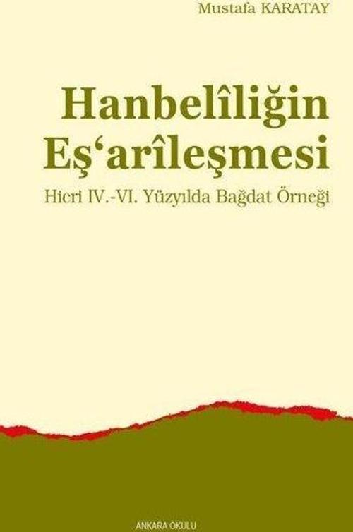 Hanbelîliğin Eş‘arîleşmesi Hicri IV.-VI. Yüzyılda Bağdat Örneği