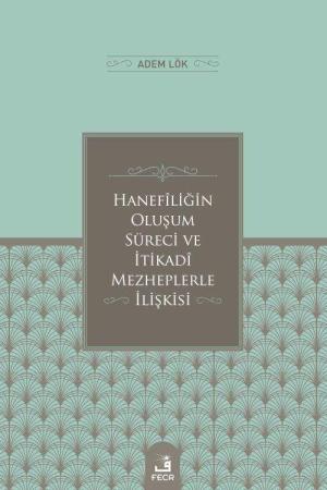 Hanefîliğin Oluşum Süreci ve İtikadî Mezheplerle İlişkisi