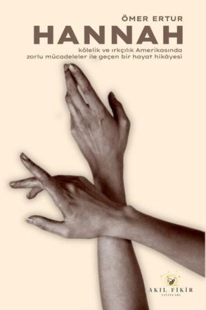 Hannah Kölelik ve Irkçılık Amerikasında Zorlu Mücadeleler ile Geçen Bir Hayat Hikayesi 1856-1921