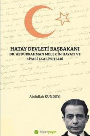 Hatay Devleti Başbakanı Dr. Abdurrahman Melek'in Hayatı ve Siyasi Faaliyetleri