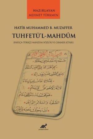 Hatîb Muhammed B. Muzaffer Tuhfetü’l-Mahdûm [Farsça-Türkçe Manzum Sözlük ve Gramer Kitabı]