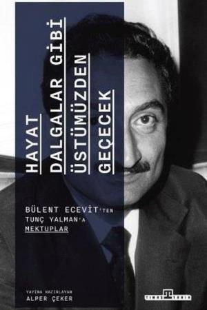 Hayat Dalgalar Gibi Üstümüzden Geçecek Bülent Ecevit'ten Tunç Yalman'a Mektuplar