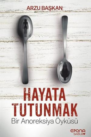 Hayata Tutunmak Bir Anoreksiya Öyküsü