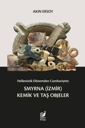 Hellenistik Dönemden Cumhuriyete Smyrna (İzmir) Kemik ve Taş Objeler
