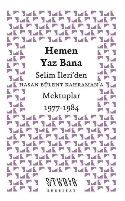 Hemen Yaz Bana: Selim İleri’den Hasan Bülent Kahraman’a Mektuplar 1977-1984