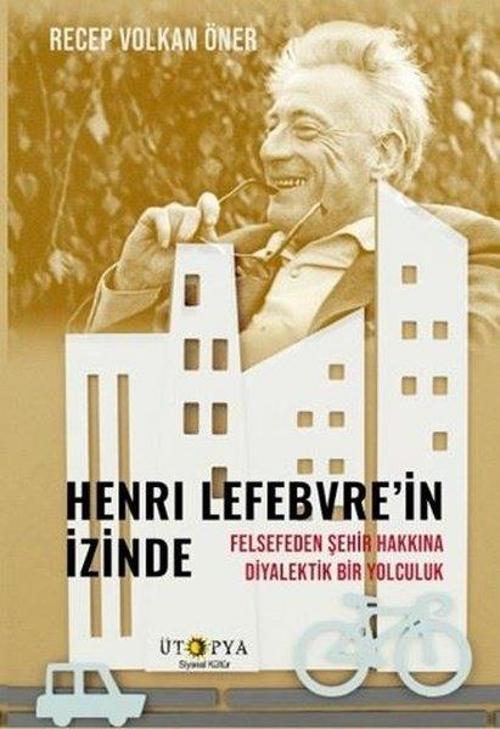 Henri Lefebvre’in İzinde Felsefeden Şehir Hakkına Diyalektik Bir Yolculuk