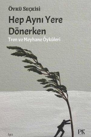 Hep Aynı Yere Dönerken Tren ve Meyhane Öyküleri