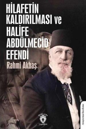 Hilafetin Kaldırılması ve Halife Abdülmecid Efendi