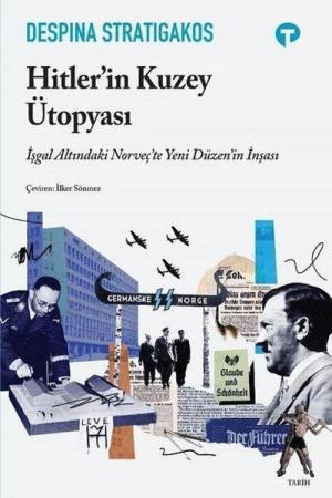 Hitler'in Kuzey Ütopyası İşgal Altındaki Norveç'te Yeni Düzen'in İnşası