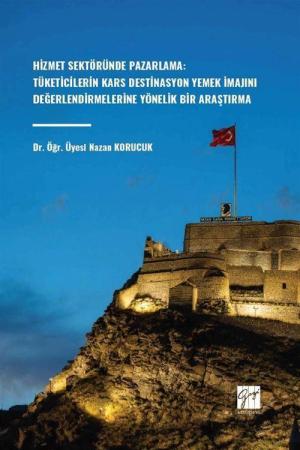Hizmet Sektöründe Pazarlama: Tüketicilerin Kars Destinasyon Yemek İmajını Değerlendirmelerine Yönelik Bir Araştırma