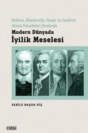 Hobbes, Mandeville, Hume ve Smith'in Ahlak Felsefeleri Etrafında Modern Dünyada İyilik Meselesi