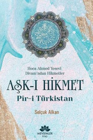Hoca Ahmed Yesevi Divanı'ndan Hikmetler Aşk-ı Hikmet Pir-i Türkistan