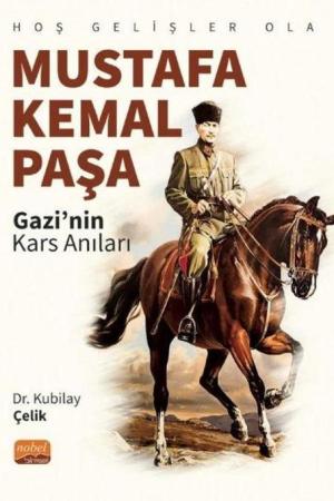 Hoş Gelişler Ola Mustafa Kemal Paşa (Gazi'nin Kars Anıları)
