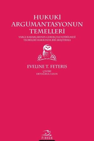 Hukuki Argümantasyonun Temelleri Yargı Kararlarının Gerekçelendirilmesi Teorileri Hakkında Bir Araştırma