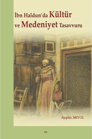 İbn Haldun’da Kültür ve Medeniyet Tasavvuru