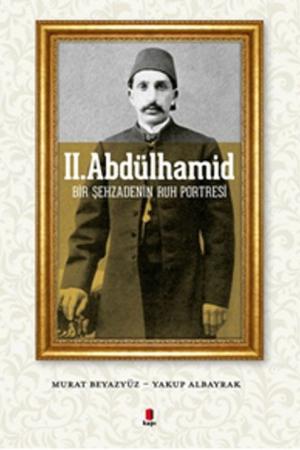 II. Abdülhamid Bir Şehzadenin Ruh Portresi