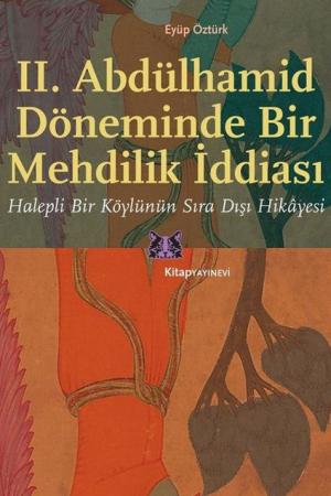 II. Abdülhamid Döneminde Bir Mehdilik İddiası Halepli Bir Köylünün Sıra Dışı Hikayesi