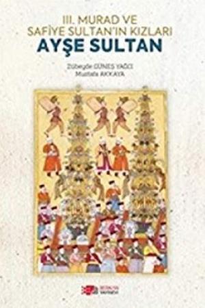 III. Murad ve Safiye Sultan'ın Kızları Ayşe Sultan