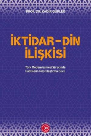 İktidar-Din İlişkisi Türk Modernleşmesi Sürecinde Hadislerin Meşrulaştırma Gücü