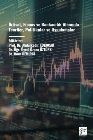 İktisat, Finans ve Bankacılık Alanında Teoriler, Politikalar Ve Uygulamalar