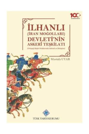 İlhanlı (İran Moğolları) Devleti'nin Askeri Teşkilatı(Ortaçağ Moğol Ordularında Gelenek ve Dönüşüm)