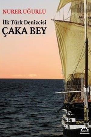 İlk Türk Denizcisi Çaka Bey