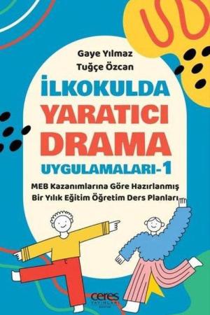 İlkokulda Yaratıcı Drama Uygulamaları-1 / MEB Kazanımlarına Göre Hazırlanmış Bir Yıllık Eğitim Öğretim Ders Planları
