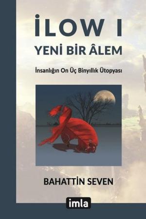 İlow I Yeni Bir Alem İnsanlığın On Üç Binyıllık Ütopyası