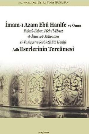 İmam-ı Azam Ebû Hanîfe ve Onun Fıkhu'l-Ekber, Fıkhu'l-Ebsat el-Âlim ve'l-Müteallim el-Vasiyye ve Risaletü Ebî Hanîfe Adlı Eserlerinin Tercümesi