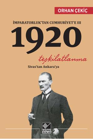 İmparatorluk'tan Cumhuriyet'e III 1920 Teşkilatlanma Sivas'tan Ankara'ya
