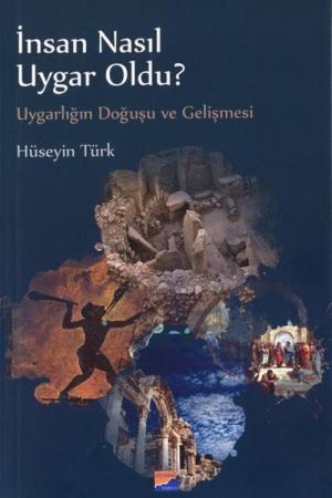 İnsan Nasıl Uygar Oldu? Uygarlığın Doğuşu ve Gelişmesi