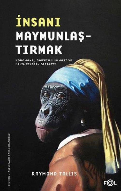 İnsanı Maymunlaştırmak Nöromani, Darwin Humması ve Bilimciliğin Sefaleti