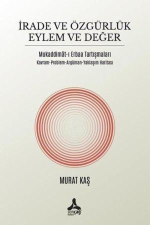 İrade ve Özgürlük Eylem Ve Değer Mukaddimat-I Erbaa Tartışmaları Kavram-Problem-Argüman-Yaklaşım Haritası