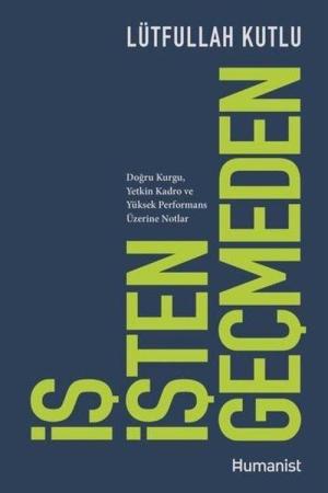 İş İşten Geçmeden Doğru Kurgu, Yetkin Kadro ve Yüksek Performans Üzerine Notlar