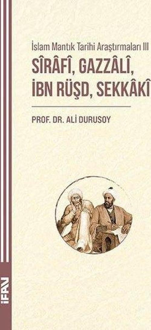 İslam Mantık Tarihi Araştırmaları III Sîrafî, Gazzalî, İbn Rüşd, Sekkakî